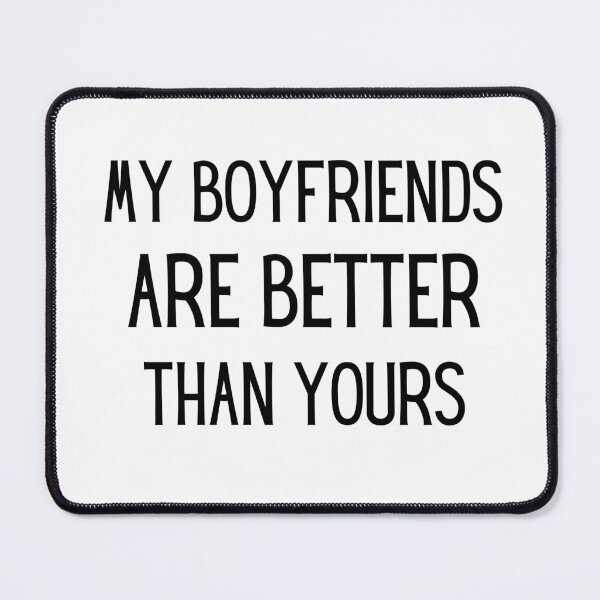 Item preview, my boyfriends are better than yours designed and sold by Ashley0016.