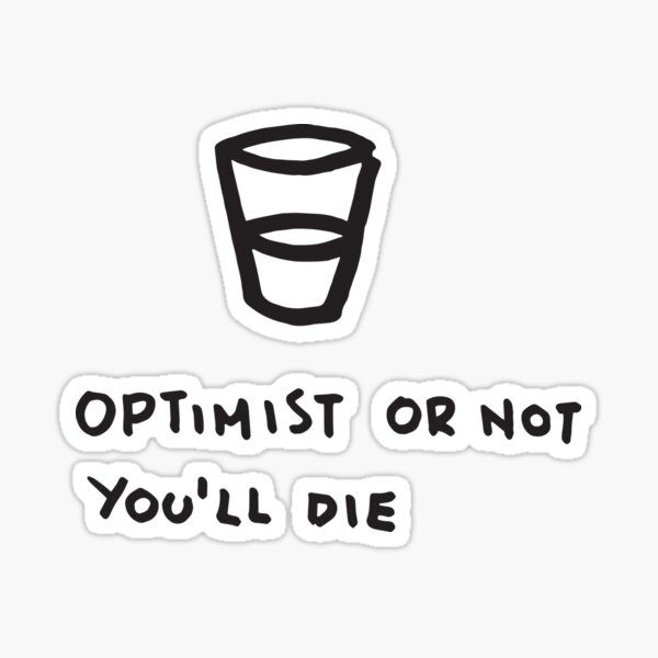 Optimist or not. You will die Sticker