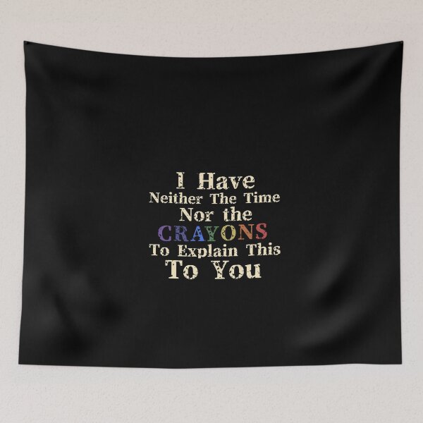 Item preview, I have neither the time nor the crayons to explain this to you designed and sold by We Grow.