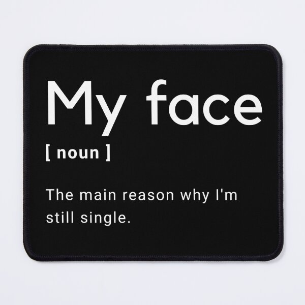Item preview, My Face Definition - The main reason why I'm still single -  designed and sold by Amine-Creation.