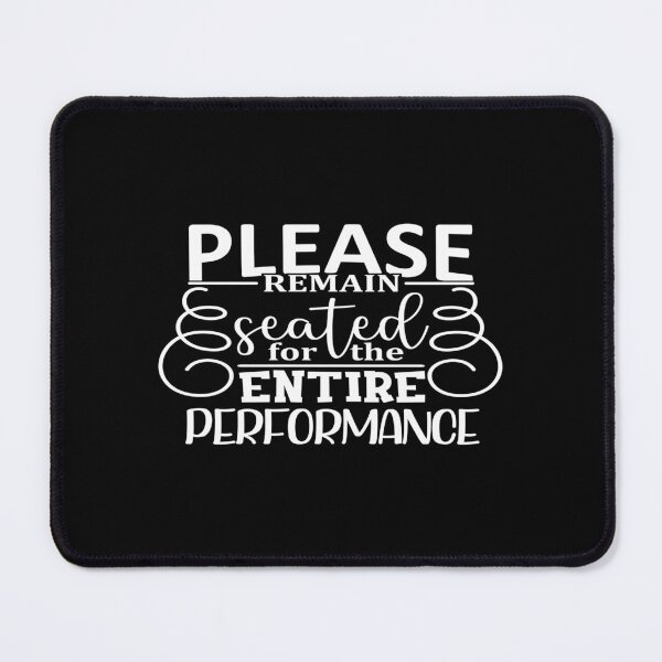 Item preview, Please remain seated for the entire Performance designed and sold by phassystore.