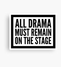 all drama must remain on the stage Canvas Print