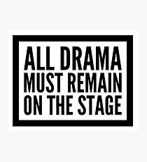 all drama must remain on the stage Photographic Print