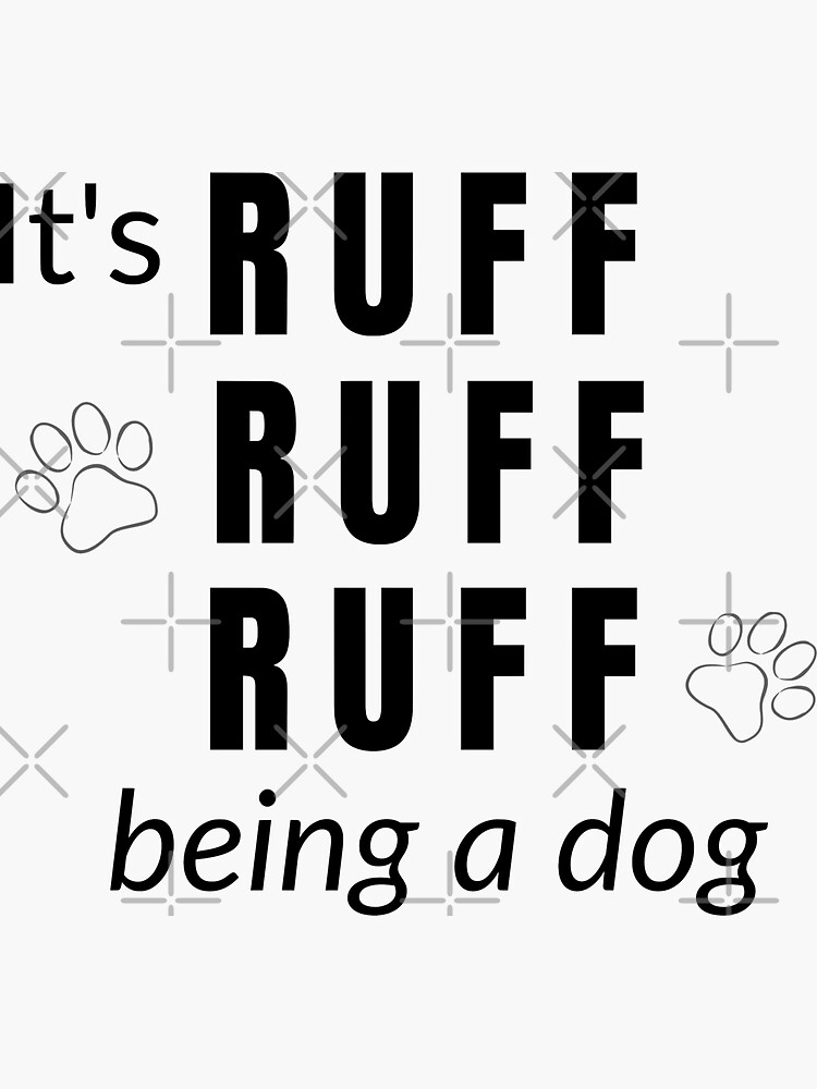 "Its Ruff ruff ruff being a dog" Sticker for Sale by LisaMichelleArt