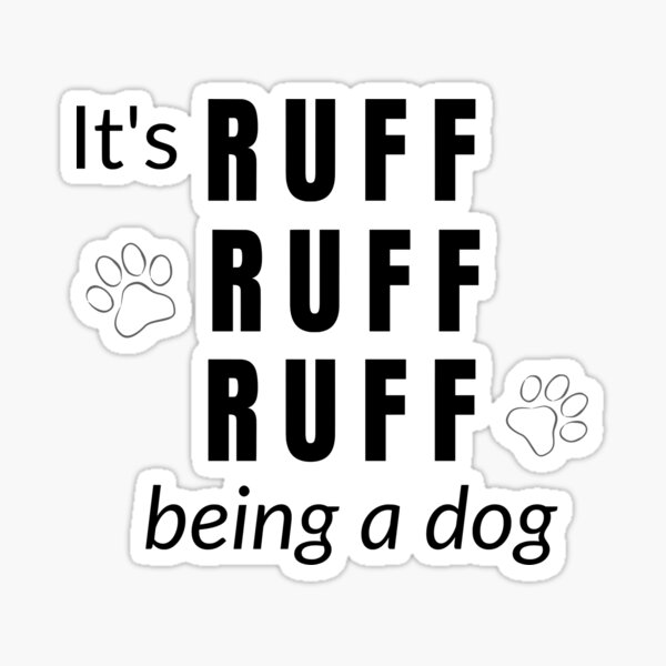 "Its Ruff ruff ruff being a dog" Sticker for Sale by LisaMichelleArt