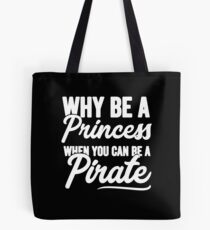Why be a princess when you can be a pirate - Funny pirate Tote Bag