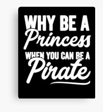 Why be a princess when you can be a pirate - Funny pirate Canvas Print