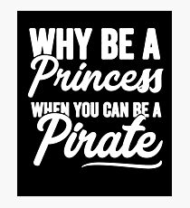 Why be a princess when you can be a pirate - Funny pirate Photographic Print