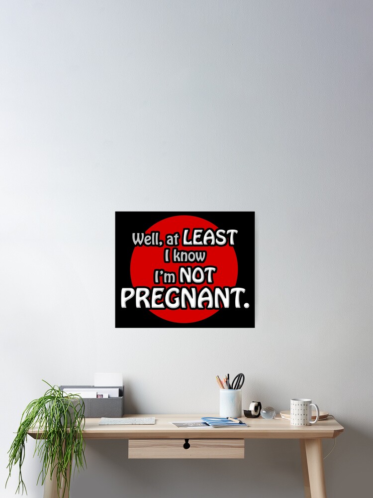 Nun Zumindest Weiss Ich Dass Ich Nicht Schwanger Bin Poster