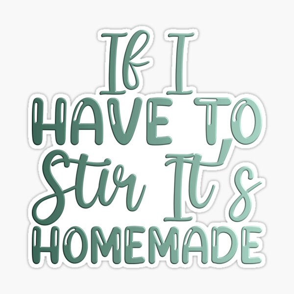  Funny Kitchen Quote If I Have to Stir It It's Homemade