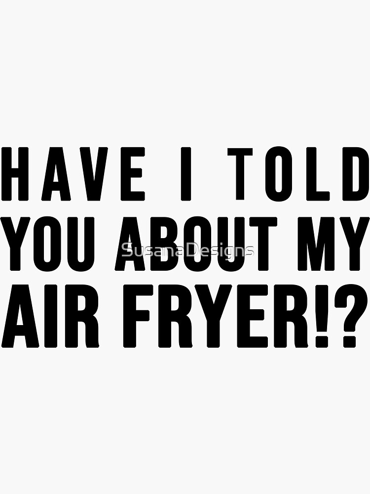 "Have I told you about my AIR FRYER" Sticker for Sale by SusanaDesigns