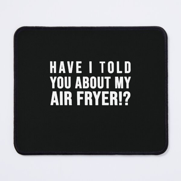 Item preview, Have I told you about my AIR FRYER designed and sold by SusanaDesigns.