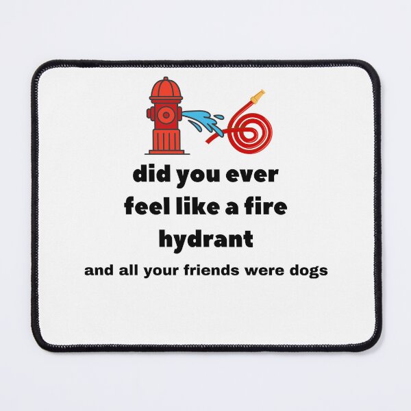 Item preview, Did You Ever Feel Like A Fire Hydrant And All Your Friends Were Dogs. designed and sold by bartdesigner.