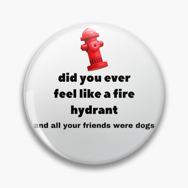 Item preview, Did You Ever Feel Like A Fire Hydrant And All Your Friends Were Dogs. designed and sold by bartdesigner.