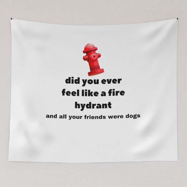 Item preview, Did You Ever Feel Like A Fire Hydrant And All Your Friends Were Dogs. designed and sold by bartdesigner.