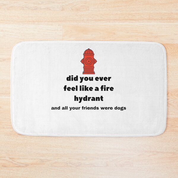Item preview, Did You Ever Feel Like A Fire Hydrant And All Your Friends Were Dogs. designed and sold by bartdesigner.