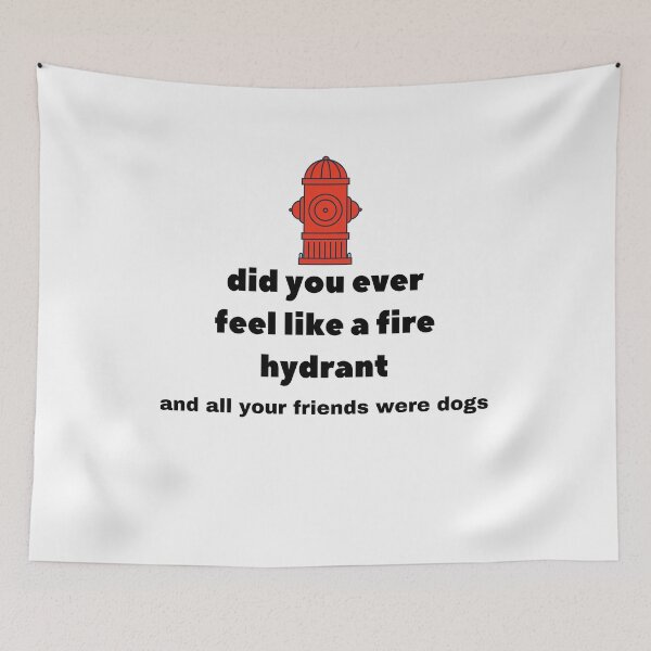 Item preview, Did You Ever Feel Like A Fire Hydrant And All Your Friends Were Dogs. designed and sold by bartdesigner.