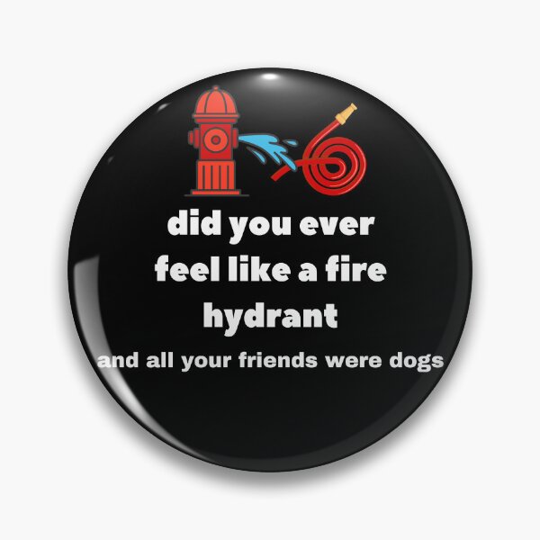 Item preview, Did You Ever Feel Like A Fire Hydrant And All Your Friends Were Dogs. designed and sold by bartdesigner.