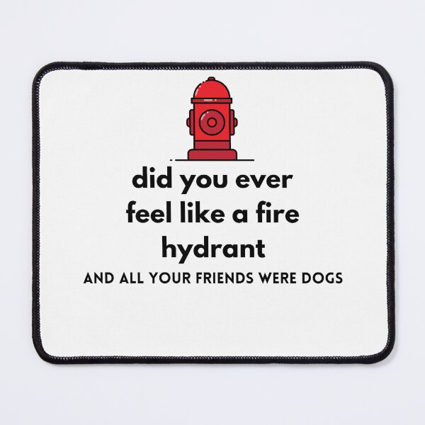 Item preview, Did You Ever Feel Like A Fire Hydrant And All Your Friends Were Dogs. designed and sold by bartdesigner.