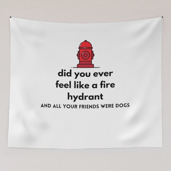 Item preview, Did You Ever Feel Like A Fire Hydrant And All Your Friends Were Dogs. designed and sold by bartdesigner.