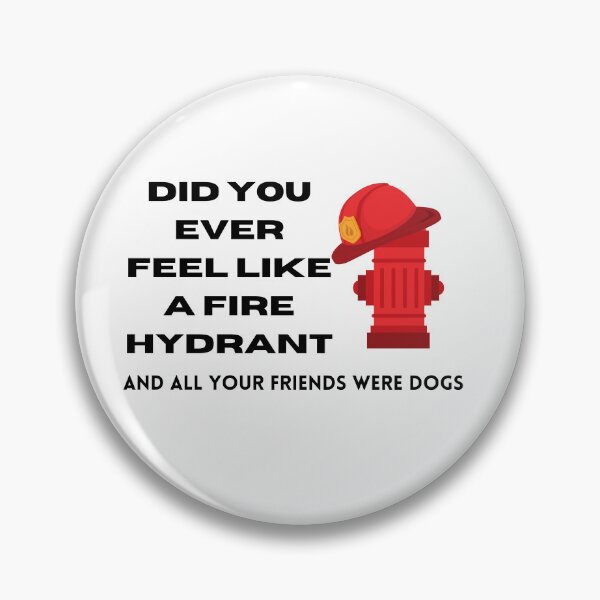 Item preview, Did You Ever Feel Like A Fire Hydrant And All Your Friends Were Dogs. designed and sold by bartdesigner.