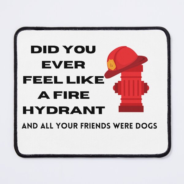Item preview, Did You Ever Feel Like A Fire Hydrant And All Your Friends Were Dogs. designed and sold by bartdesigner.