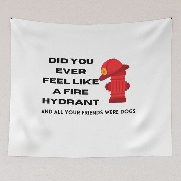 Item preview, Did You Ever Feel Like A Fire Hydrant And All Your Friends Were Dogs. designed and sold by bartdesigner.