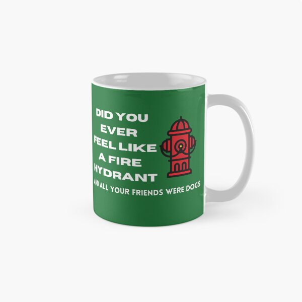 Item preview, Did You Ever Feel Like A Fire Hydrant And All Your Friends Were Dogs. designed and sold by bartdesigner.