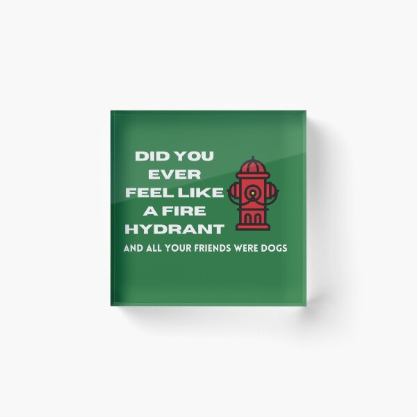 Item preview, Did You Ever Feel Like A Fire Hydrant And All Your Friends Were Dogs. designed and sold by bartdesigner.