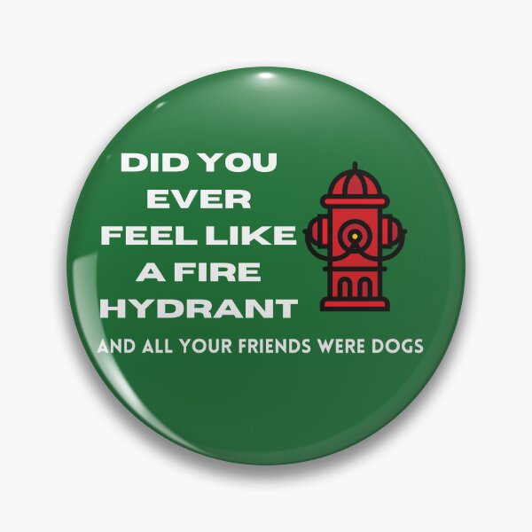 Item preview, Did You Ever Feel Like A Fire Hydrant And All Your Friends Were Dogs. designed and sold by bartdesigner.