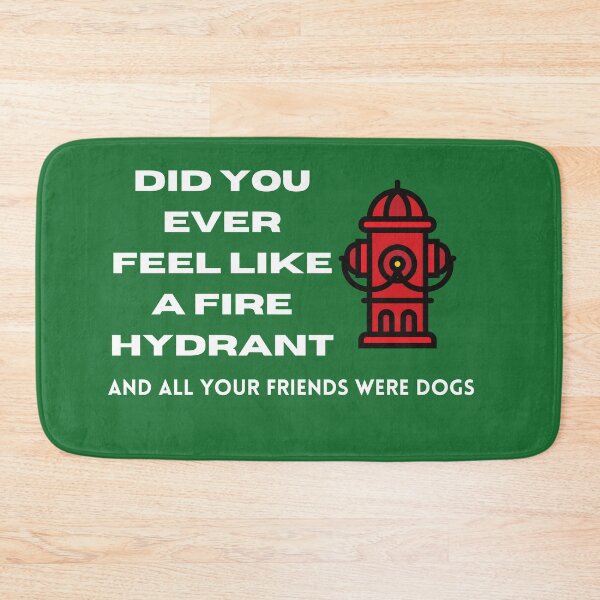 Item preview, Did You Ever Feel Like A Fire Hydrant And All Your Friends Were Dogs. designed and sold by bartdesigner.