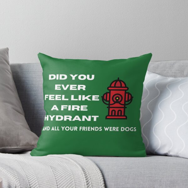 Item preview, Did You Ever Feel Like A Fire Hydrant And All Your Friends Were Dogs. designed and sold by bartdesigner.