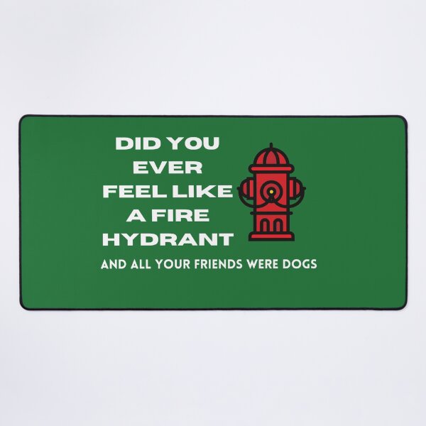 Item preview, Did You Ever Feel Like A Fire Hydrant And All Your Friends Were Dogs. designed and sold by bartdesigner.