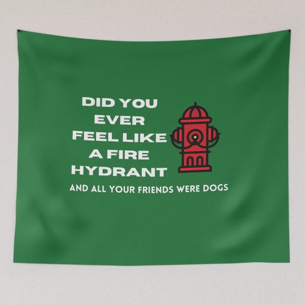 Item preview, Did You Ever Feel Like A Fire Hydrant And All Your Friends Were Dogs. designed and sold by bartdesigner.