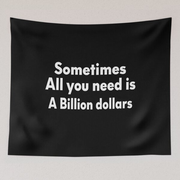 Item preview, sometimes all you need is a billion dollars designed and sold by Dream Imagine Create ..