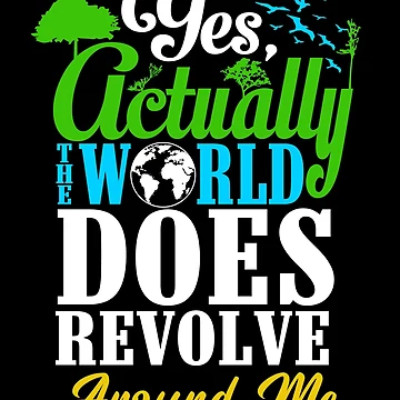 Vorschaubild zum Design Yes Actually The World Does Revolve Around Me Selfish Gear von DynamicDesign
