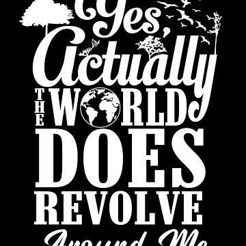 Vorschaubild zum Design Yes Actually The World Does Revolve Around Me Selfish Gear von DynamicDesign