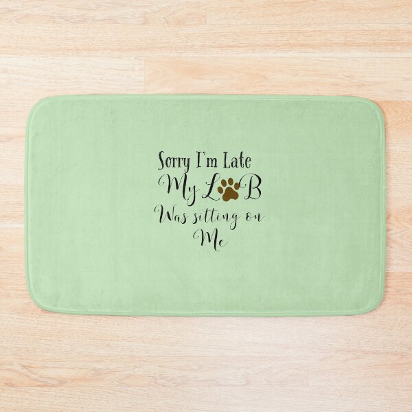 Item preview, Sorry I’m late My Lab was sitting on me designed and sold by StandStrong786.