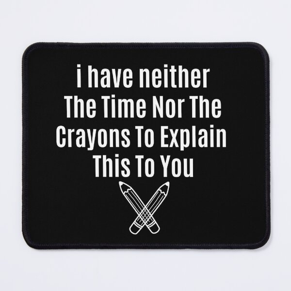 Item preview, I have neither the time nor the crayons to explain this to you designed and sold by Luna  Shirts⭐⭐⭐⭐⭐.