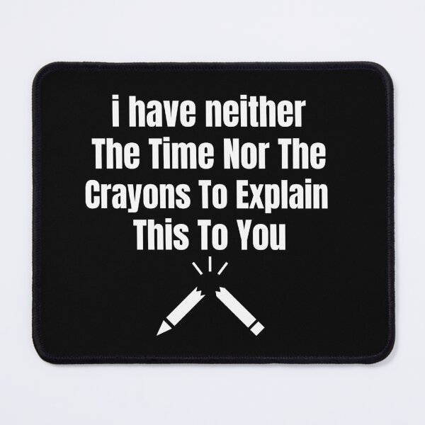 Item preview,  I have neither the time nor the crayons to explain this to you designed and sold by Luna  Shirts⭐⭐⭐⭐⭐.