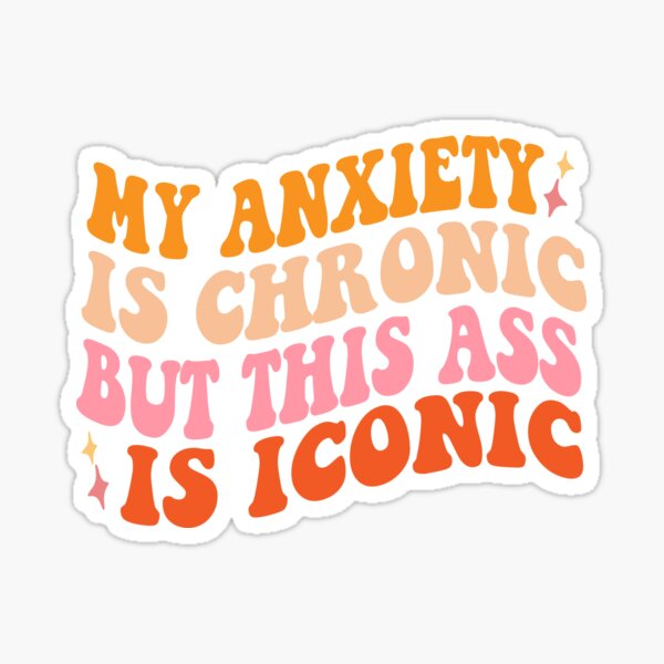 My anxiety is chronic but this ass is iconic Sticker for Sale by Amanda :)