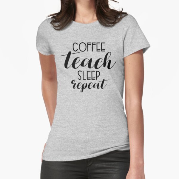 Coffee, Teach, Sleep, Repeat Fitted T-Shirt