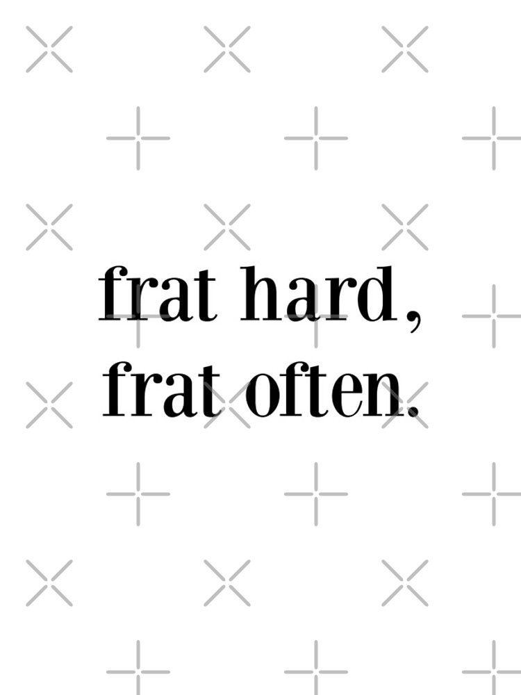 frat hard, frat often. by kennaplate