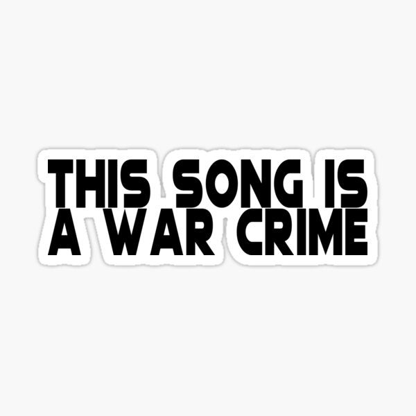 this-song-is-a-war-crime-sticker-for-sale-by-slcwearables-redbubble