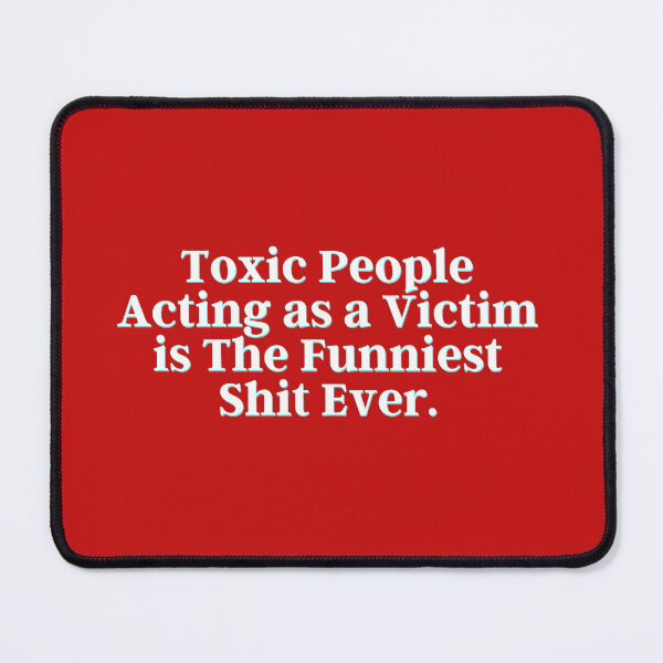 Item preview, Toxic People Acting as a Victim is The Funniest Shit Ever. designed and sold by PostiveText.