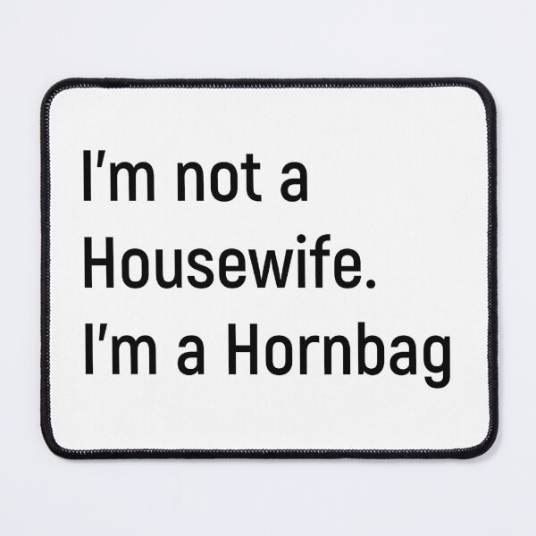 Item preview, I'm not a Housewife. I'm a Hornbag. Kath and Kim designed and sold by Joshy-B.