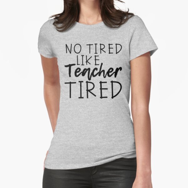 No Tired Like Teacher Tired Fitted T-Shirt