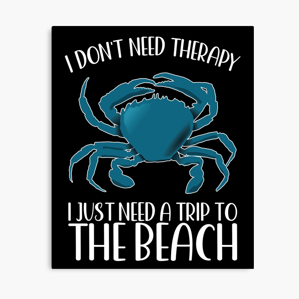 I DON'T NEED THERAPY I JUST NEED A TRIP TO THE BEACH BLUE CRAB Poster for  Sale by ittybittyowl