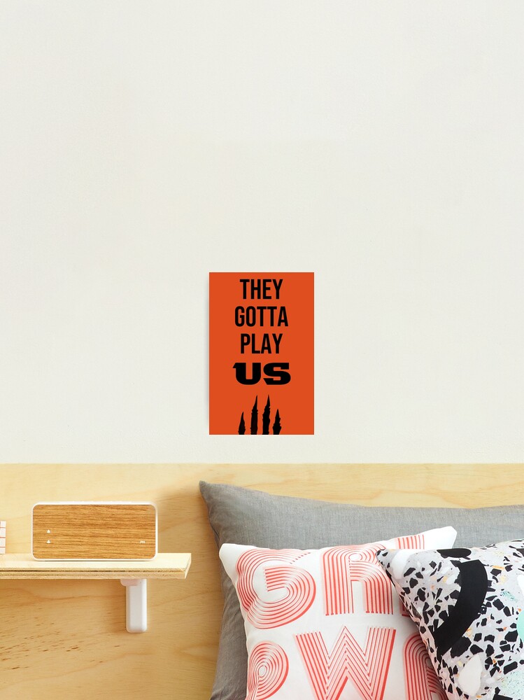 They Gotta Play Us Bengals Poster for Sale by ICheckmateThee