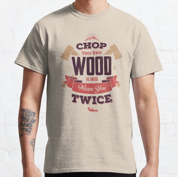 CHOP YOUR OWN WOOD Classic T-Shirt